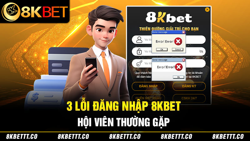 3 lỗi đăng nhập 8kbet phổ biến của hội viên