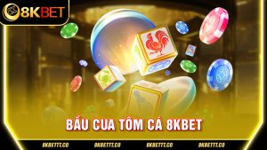 Bầu Cua Tôm Cá 8kbet - Game Casino Kiếm Tiền Tỷ Dễ Dàng