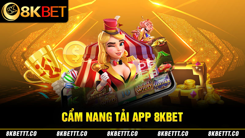 Tất tần tật về cẩm nang tải app 8kbet: Tận dụng các tài nguyên miễn phí mà nhà cái cung cấp