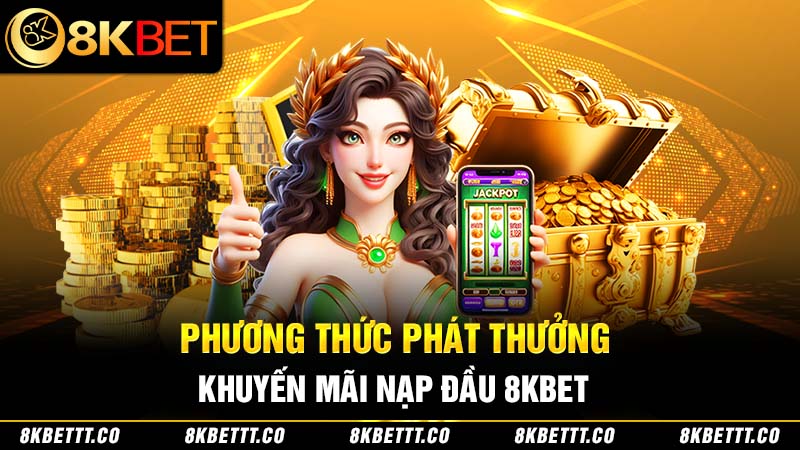 Cách thức phát thưởng cho thành viên nạp đầu 8kbet