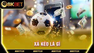 Xả Kèo Là Gì? Tổng Hợp Chiến Thuật Xả Kèo 8kbet Hiệu Quả